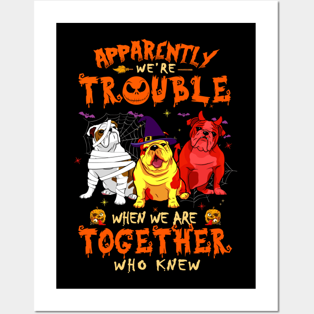 Apparently We're Trouble When We Are Together tshirt  Bulldog Halloween T-Shirt Wall Art by American Woman